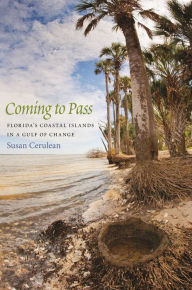 Title: Coming to Pass: Florida's Coastal Islands in a Gulf of Change, Author: Susan Cerulean