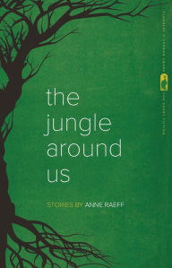 Title: The Jungle Around Us: Stories, Author: Anne Raeff