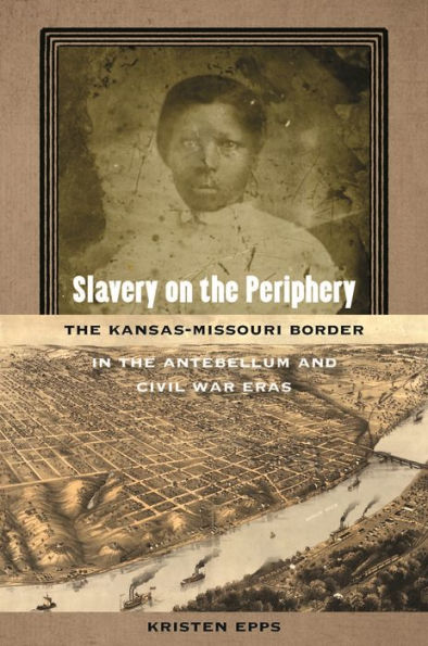 Slavery on the Periphery: The Kansas-Missouri Border in the Antebellum and Civil War Eras