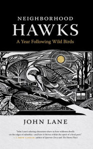 Title: Neighborhood Hawks: A Year Following Wild Birds, Author: John Lane