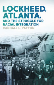 Title: Lockheed, Atlanta, and the Struggle for Racial Integration, Author: Randall L. Patton
