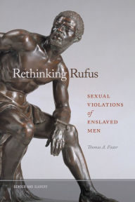Title: Rethinking Rufus: Sexual Violations of Enslaved Men, Author: Thomas A. Foster