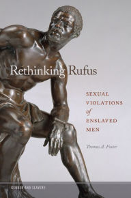Title: Rethinking Rufus: Sexual Violations of Enslaved Men, Author: Thomas A. Foster