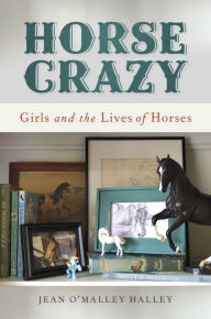 Title: Horse Crazy: Girls and the Lives of Horses, Author: Jean O'Malley Halley