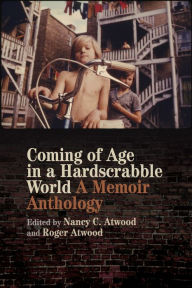 Title: Coming of Age in a Hardscrabble World: A Memoir Anthology, Author: Nancy C. Atwood