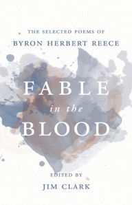 Title: Fable in the Blood: The Selected Poems of Byron Herbert Reece, Author: Byron Herbert Reece