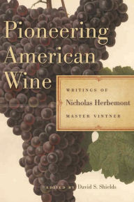 Title: Pioneering American Wine: Writings of Nicholas Herbemont, Master Viticulturist, Author: Nicholas Herbemont