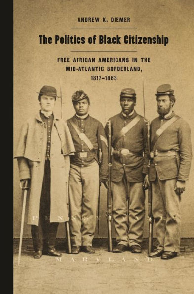 the Politics of Black Citizenship: Free African Americans Mid-Atlantic Borderland, 1817-1863