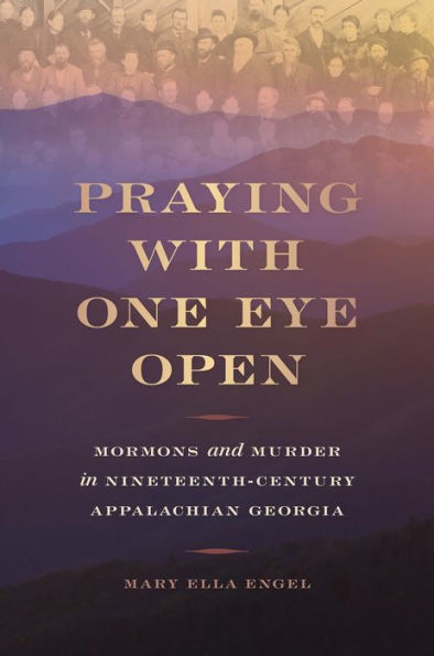 Praying with One Eye Open: Mormons and Murder in Nineteenth-Century Appalachian Georgia