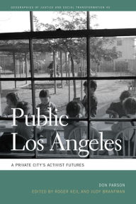 Title: Public Los Angeles: A Private City's Activist Futures, Author: Don Parson