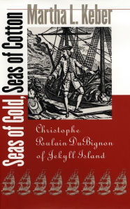 Title: Seas of Gold, Seas of Cotton: Christophe Poulain DuBignon of Jekyll Island, Author: Martha L. Keber