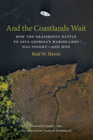 Title: And the Coastlands Wait: How the Grassroots Battle to Save Georgia's Marshlands Was Fought-and Won, Author: Reid W. Harris