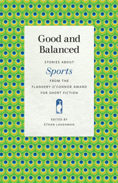 Good and Balanced: Stories about Sports from the Flannery O'Connor Award for Short Fiction