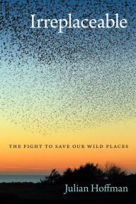 Title: Irreplaceable: The Fight to Save Our Wild Places, Author: Julian Hoffman