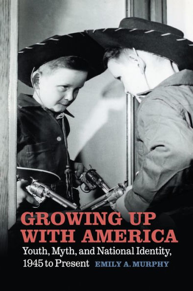 Growing Up with America: Youth, Myth, and National Identity, 1945 to Present