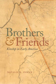 Title: Brothers and Friends: Kinship in Early America, Author: Natalie R. Inman