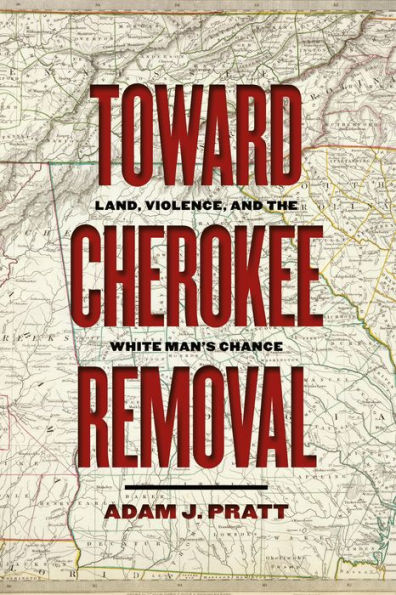 Toward Cherokee Removal: Land, Violence, and the White Man's Chance