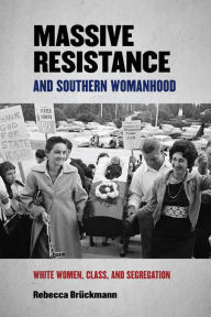 Title: Massive Resistance and Southern Womanhood: White Women, Class, and Segregation, Author: Rebecca Brückmann