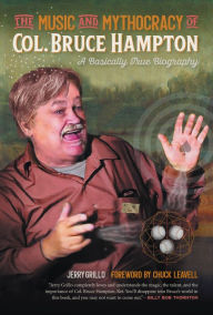 Title: The Music and Mythocracy of Col. Bruce Hampton: A Basically True Biography, Author: Jerry Grillo