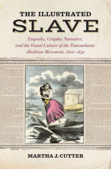 the Illustrated Slave: Empathy, Graphic Narrative, and Visual Culture of Transatlantic Abolition Movement, 1800-1852