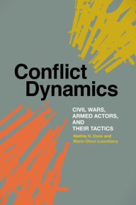 Title: Conflict Dynamics: Civil Wars, Armed Actors, and Their Tactics, Author: Alethia H. Cook