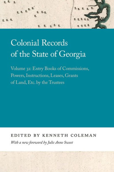 Colonial Records of the State Georgia: Volume 32: Entry Books Commissions, Powers, Instructions, Leases, Grants Land, Etc. by Trustees