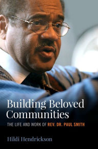 Title: Building Beloved Communities: The Life and Work of Rev. Dr. Paul Smith, Author: Hildi Hendrickson