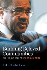 Title: Building Beloved Communities: The Life and Work of Rev. Dr. Paul Smith, Author: Hildi Hendrickson