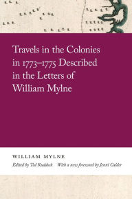 Title: Travels in the Colonies in 1773-1775 Described in the Letters of William Mylne, Author: William Mylne