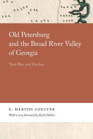 Title: Old Petersburg and the Broad River Valley of Georgia: Their Rise and Decline, Author: E. Merton Coulter