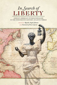 Title: In Search of Liberty: African American Internationalism in the Nineteenth-Century Atlantic World, Author: Ronald Johnson