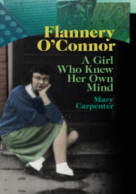 Title: Flannery O'Connor: A Girl Who Knew Her Own Mind, Author: Mary Carpenter