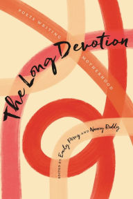 Title: The Long Devotion: Poets Writing Motherhood, Author: Emily Pérez