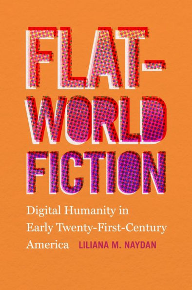 Flat-World Fiction: Digital Humanity Early Twenty-First-Century America