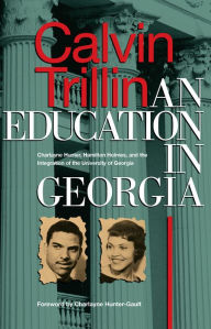 Title: An Education in Georgia: Charlayne Hunter, Hamilton Holmes, and the Integration of the University of Georgia, Author: Calvin Trillin