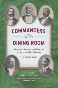 Title: Commanders of the Dining Room: Biographic Sketches and Portraits of Successful Head Waiters, Author: E.A. Maccannon