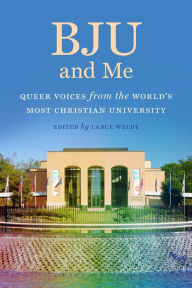 Title: BJU and Me: Queer Voices from the World's Most Christian University, Author: Lance Weldy