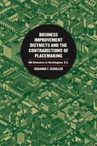 Title: Business Improvement Districts and the Contradictions of Placemaking: BID Urbanism in Washington, D.C., Author: Susanna F. Schaller