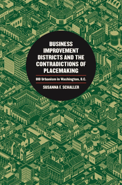 Business Improvement Districts and the Contradictions of Placemaking: BID Urbanism Washington, D.C.