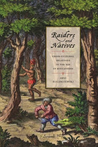 Title: Raiders and Natives: Cross-Cultural Relations in the Age of Buccaneers, Author: Arne Bialuschewski