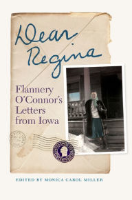 Title: Dear Regina: Flannery O'Connor's Letters from Iowa, Author: Monica Carol Miller