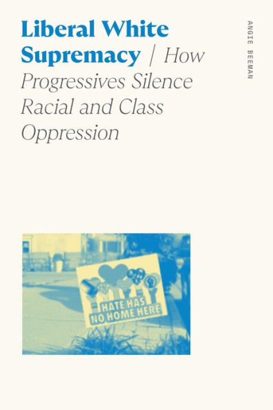 Liberal White Supremacy: How Progressives Silence Racial and Class Oppression