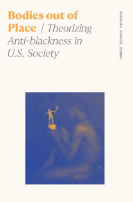 Title: Bodies out of Place: Theorizing Anti-blackness in U.S. Society, Author: Barbara Harris Combs