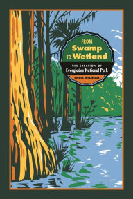 Title: From Swamp to Wetland: The Creation of Everglades National Park, Author: Chris Wilhelm