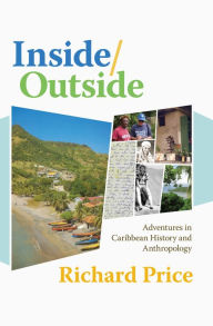 Title: Inside/Outside: Adventures in Caribbean History and Anthropology, Author: Richard Price