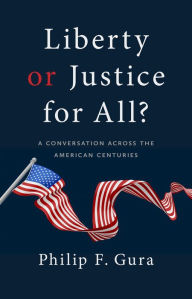 Title: Liberty or Justice for All?: A Conversation across the American Centuries, Author: Philip F. Gura