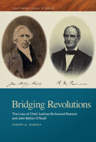 Title: Bridging Revolutions: The Lives of Chief Justices Richmond Pearson and John Belton O'Neall, Author: Joseph A. Ranney