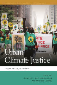 Title: Urban Climate Justice: Theory, Praxis, Resistance, Author: Jennifer L. Rice