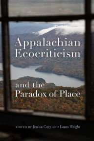 Title: Appalachian Ecocriticism and the Paradox of Place, Author: Laura Wright