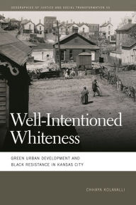 Free ebooks download doc Well-Intentioned Whiteness: Green Urban Development and Black Resistance in Kansas City